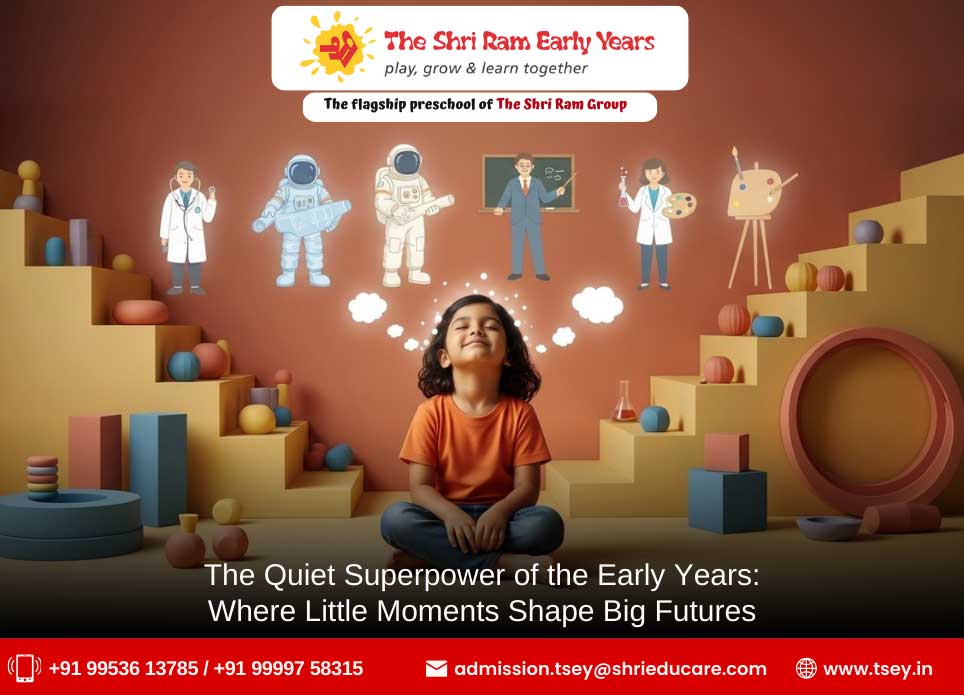 The Quiet Superpower of the Early Years: Where Little Moments Shape Big Futures