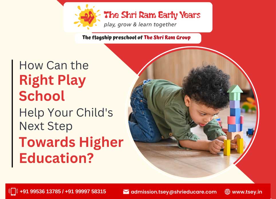 How Can the Right Play School Help Your Child’s Next Step Towards Higher Education?